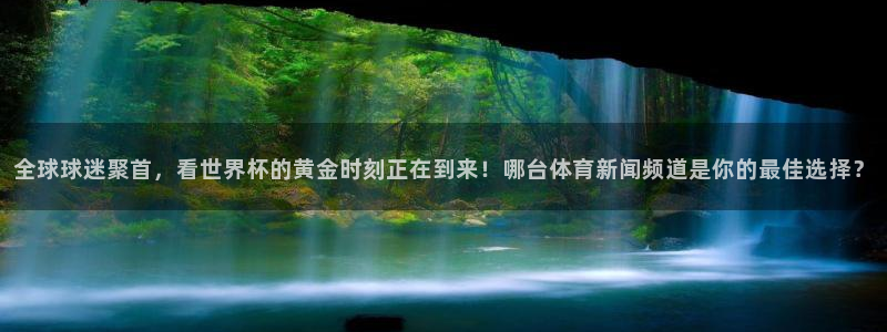 世界杯女足直播：全球球迷聚首，看世界杯的黄金时刻正在到来！哪台体育新闻频道是你的最佳选择？